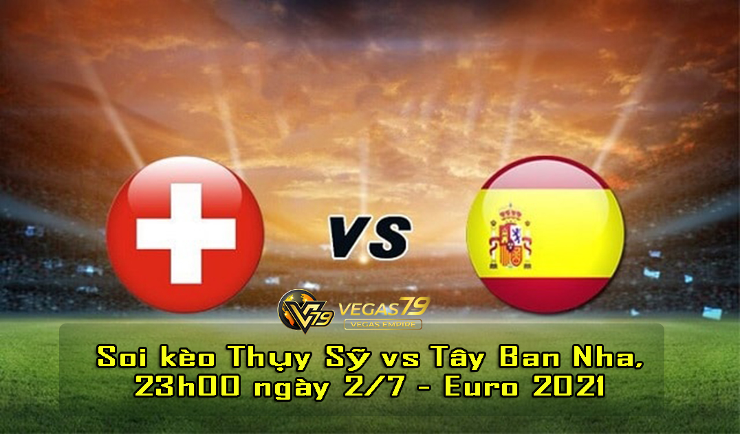 soi keo Thụy Sỹ vs Tây Ban Nha