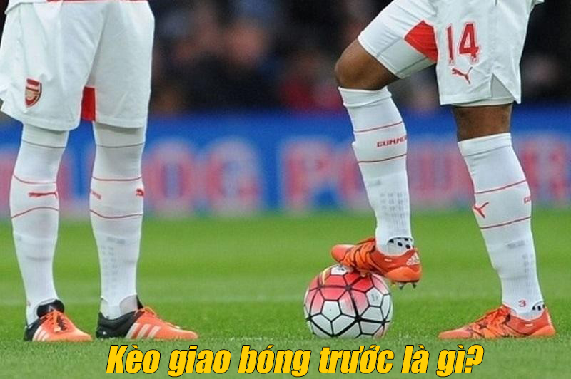 kèo giao bóng trước